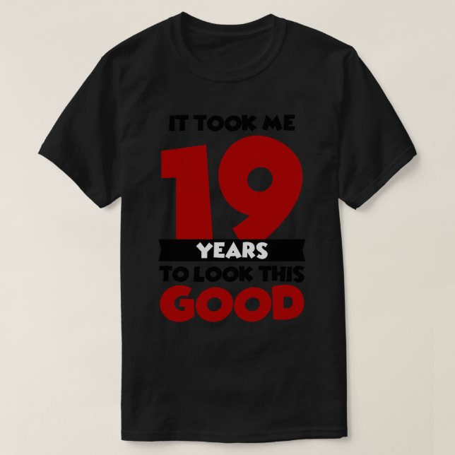 T-shirt Il m'a fallu 19 ans pour avoir l'air si bon (Design devant)
