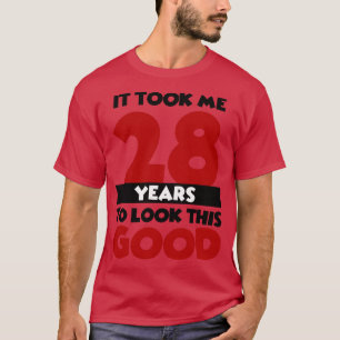 T-shirt Il m'a fallu 28 ans pour avoir l'air si bon