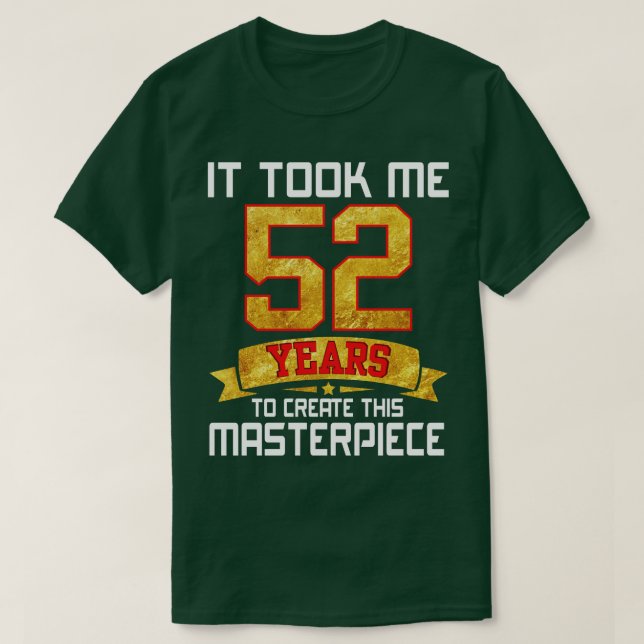 T-shirt Il M'A Fallu 52 Ans Pour Créer Ce Chef-D'Oeuvre (Design devant)