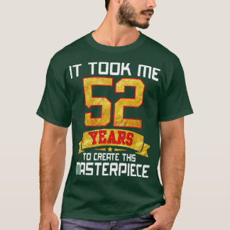 T-shirt Il M'A Fallu 52 Ans Pour Créer Ce Chef-D'Oeuvre