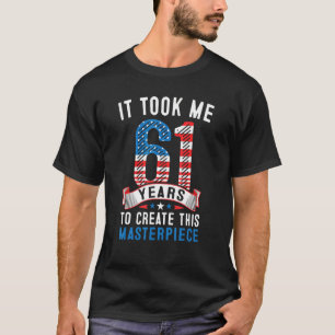 T-shirt Il M'A Fallu 61 Ans Pour Créer Ce Chef-D'Oeuvre 61