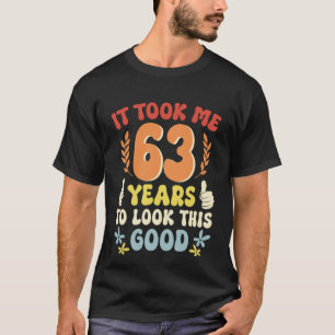 T-shirt Il M'A Fallu 63 Ans Pour Regarder Ce Bon 1