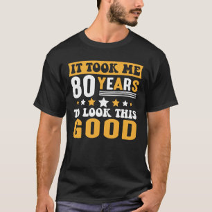 T-shirt Il M'A Fallu 80 Ans Pour Regarder Ce Bon Anniversa