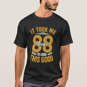 T-shirt Il M'A Fallu 88 Ans Pour Regarder Ce Bon 88Ème Ann