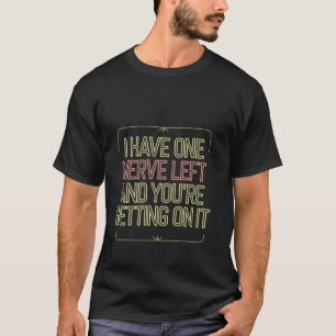 T-shirt Il me reste un nerf et vous l'agacez ---