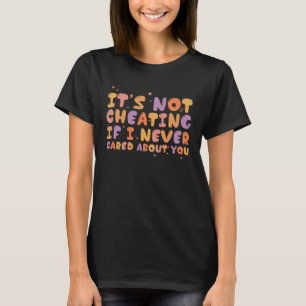 T-shirt Il ne triche pas si je ne m'en soucie jamais de to