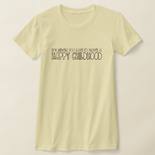T-shirt Il n'est jamais trop tard pour avoir une enfance h (Poser)