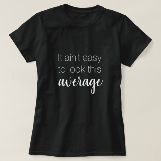 T-shirt Il n'est pas facile de regarder cette moyenne drôl (Design devant)