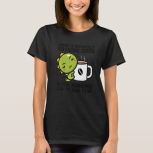 T-shirt Il N'Y A Certainement Rien De Bon Matin Dinos Dr.