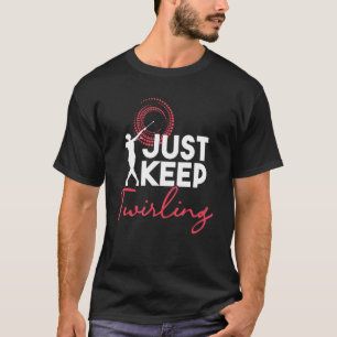 T-shirt Il suffit de garder Baton Twirl Dancer Twirler Ma