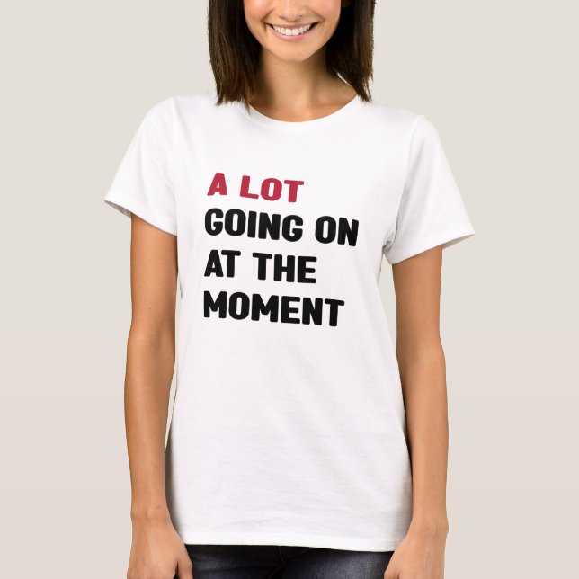 T-shirt Il Y A Beaucoup De Choses En Ce Moment (Devant)