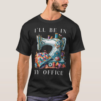 T-shirt I'Ll Be In My Office Sewing Room Sewing Quilting L
