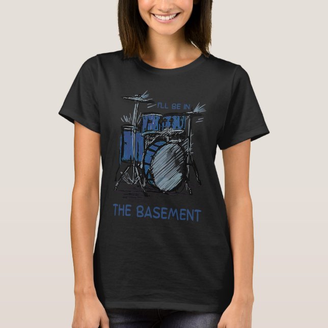T-shirt I'll Be In The Basement Drumming  Drum Set Drummer (Devant)