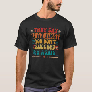 T-shirt Ils disent que si au début vous n'avez pas réussi 
