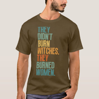 T-shirt Ils N'Ont Pas Brûlé De Sorcières Ils Ont Brûlé Des