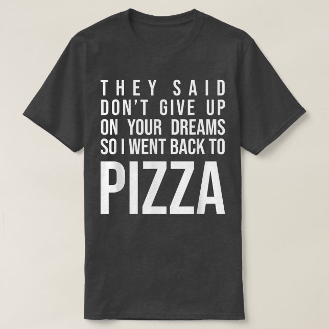 T-shirt Ils Ont Dit Ne Pas Abandonner Vos Rêves Pizza Love (Design devant)