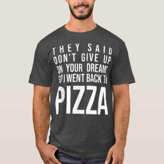 T-shirt Ils Ont Dit Ne Pas Abandonner Vos Rêves Pizza Love