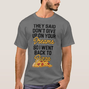 T-shirt Ils Ont Dit Ne Pas Abandonner Vos Rêves Pizza Love