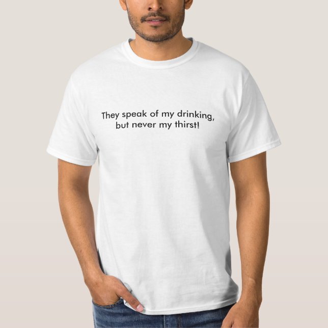 T-shirt Ils parlent de mon boire, mais jamais de ma soif ! (Devant)