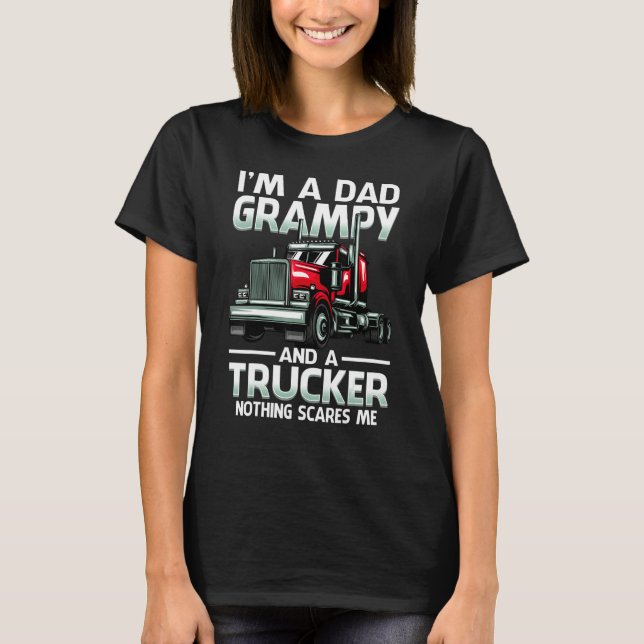 T-shirt I'm A Dad Grampy And A Trucker Nothing Scares Me (Devant)