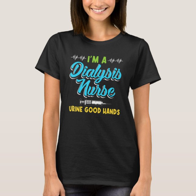 T-shirt I'm A Dialysis Nurse Urine Good Hands Funny Nursin (Devant)