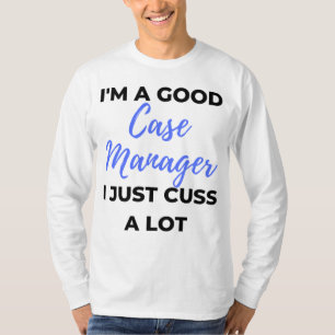 T-shirt I'm A Good Case Manager