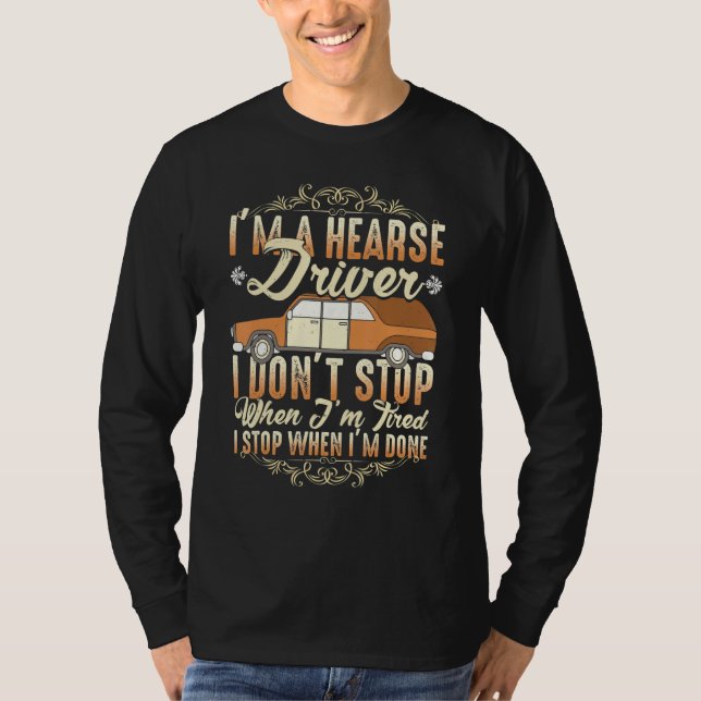 T-shirt I'm A Hearse Driver I Dont Stop When Im Tired (Devant)