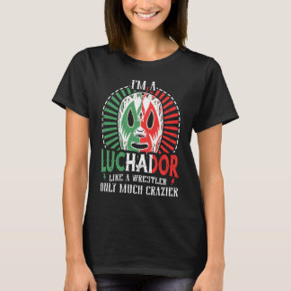 T-shirt I'm A Luchador Like A Wrestler Only Much Crazier L