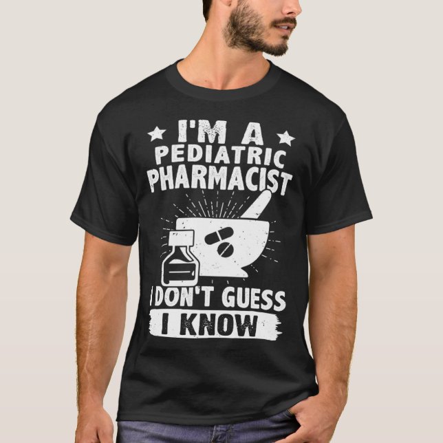 T-shirt I'm A Pediatric Pharmacist I Don't Guess I Know (Devant)
