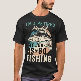 T-shirt I'm A Retired Novelist My Job Is To Go Fishing