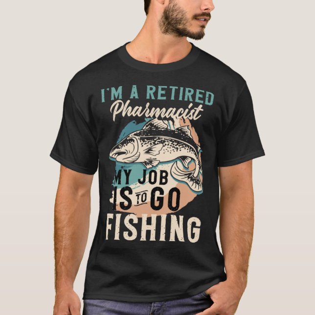 T-shirt I'm A Retired Pharmacist My Job Is To Go Fishing (Devant)