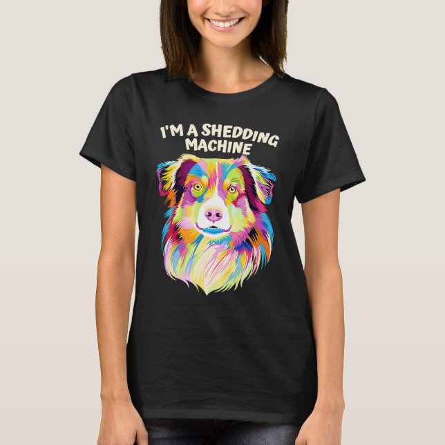 T-shirt Im a Shedding Machine  Australian Shepherd Humor A (Devant)