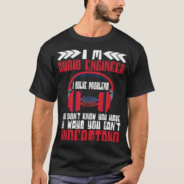 T-shirt Im Audio Engineer I Solve Problems Audio Engineer (Devant)