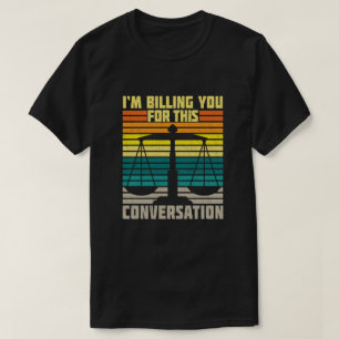 T-shirt I'm Billing You For This Conversation Funny Lawyer
