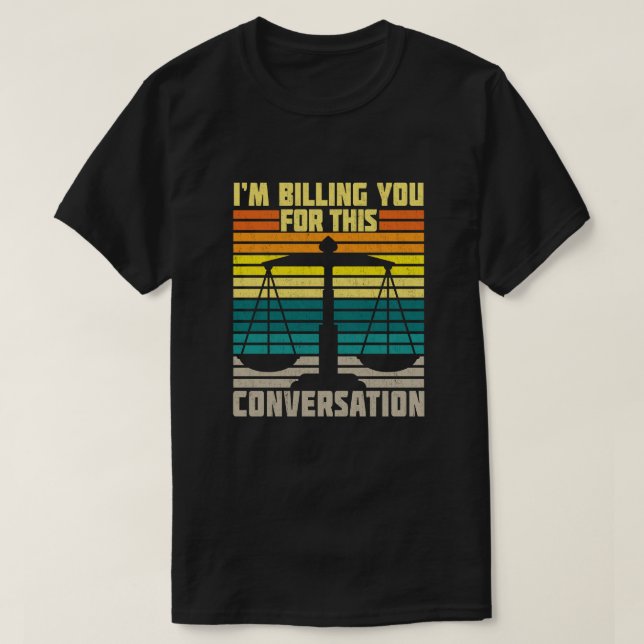 T-shirt I'm Billing You For This Conversation Funny Lawyer (Design devant)