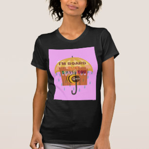 T-shirt "I'm Board - I Miss You : A Playful & Puny Greetin
