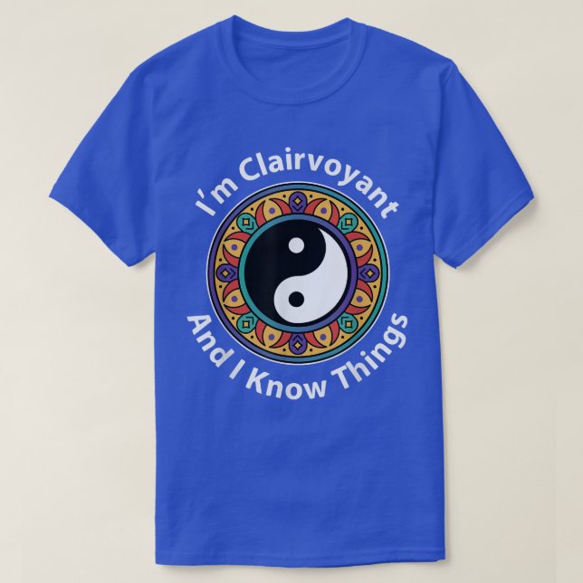 T-shirt I'm Clairvoyant & I Know Things Funny YinYang For  (Design devant)