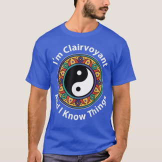 T-shirt I'm Clairvoyant & I Know Things Funny YinYang For 