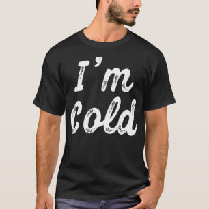 T-shirt I'm Cold - Drôle cadeau pour les gens qui sont tou