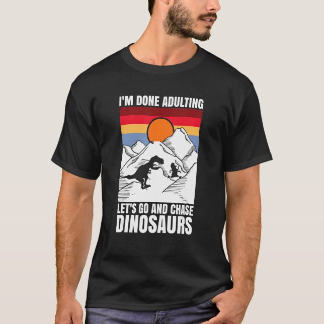 T-shirt I'm done adulting let's go and chase Dinosaurs (Devant)