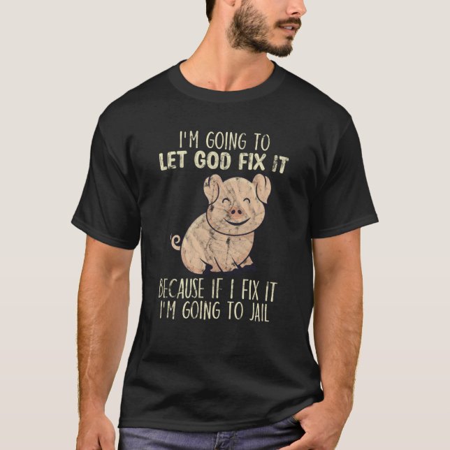 T-shirt I'm Going To Let God Fix It Cute Pig Animal (Devant)