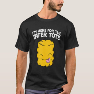 T-shirt I'm Here For The Tater Tots