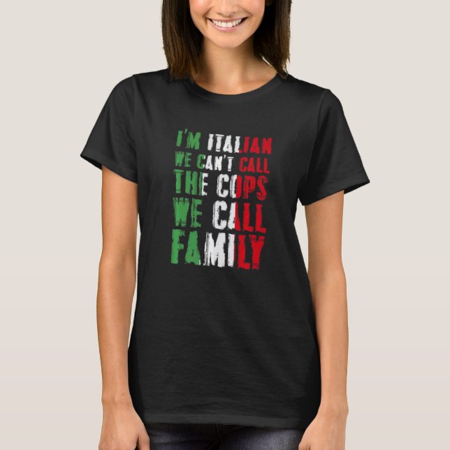 T-shirt I'm Italian We Can't Call Cops We Call Family (Devant)