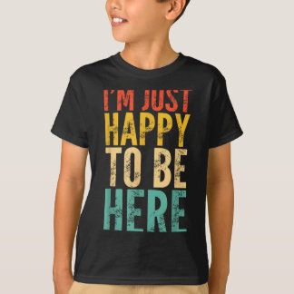 T-shirt I'm Just Happy To Be Here - Retro Funny Saying Sar