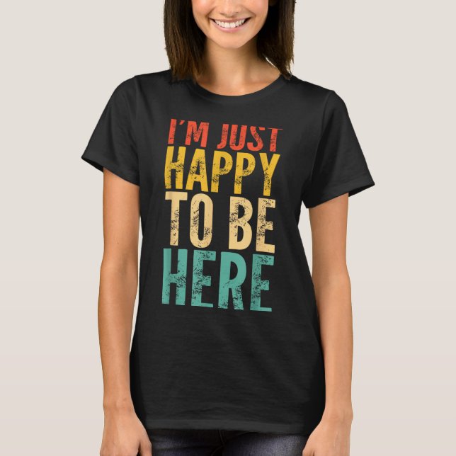T-shirt I'm Just Happy To Be Here - Retro Funny Saying Sar (Devant)