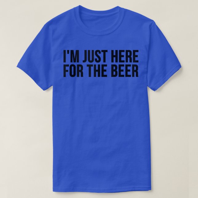 T-shirt I'm Just Here For The Beer  Funny Beer Lover  (Design devant)