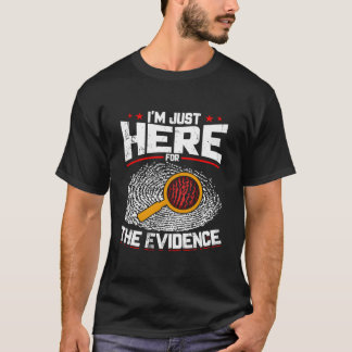 T-shirt I'M Just Here For The Evidence Forensic Science