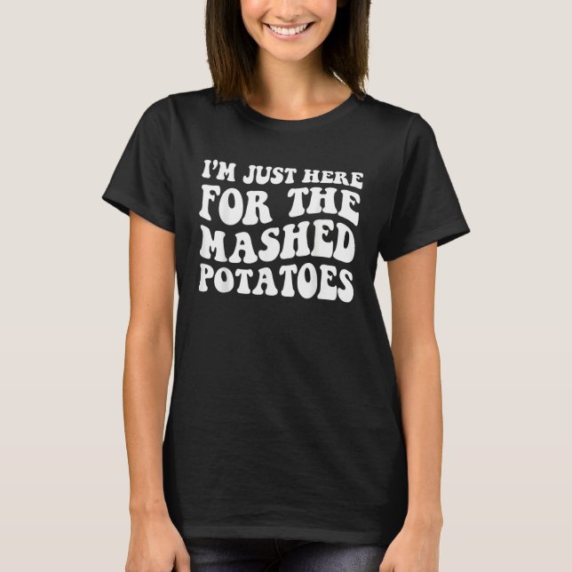 T-shirt I'm Just Here For The Mashed Potatoes  Thanksgivin (Devant)