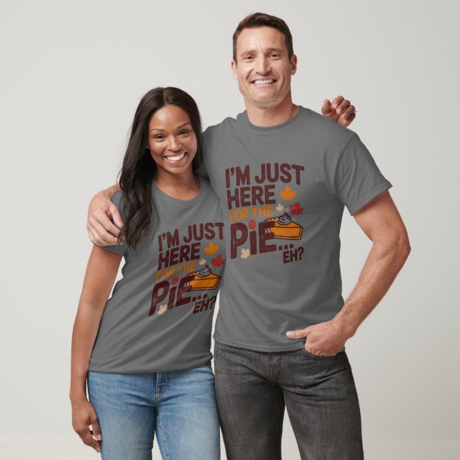 T-shirt I'm Just Here For The Pie Eh? Funny Canadian (Unisexe)