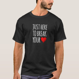 T-shirt I'm Just Here To Break Your Heart Funny Valentine'